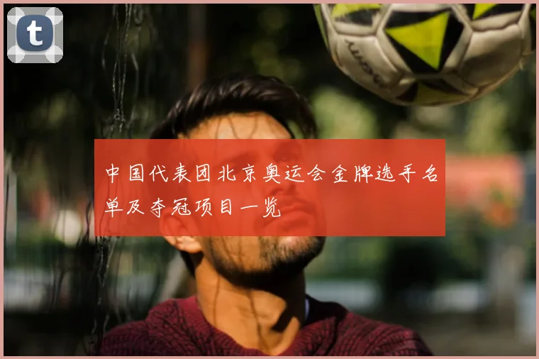 中国代表团北京奥运会金牌选手名单及夺冠项目一览