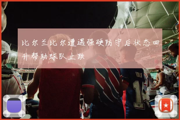 比尔兰比尔遭遇强硬防守后状态回升帮助球队止跌