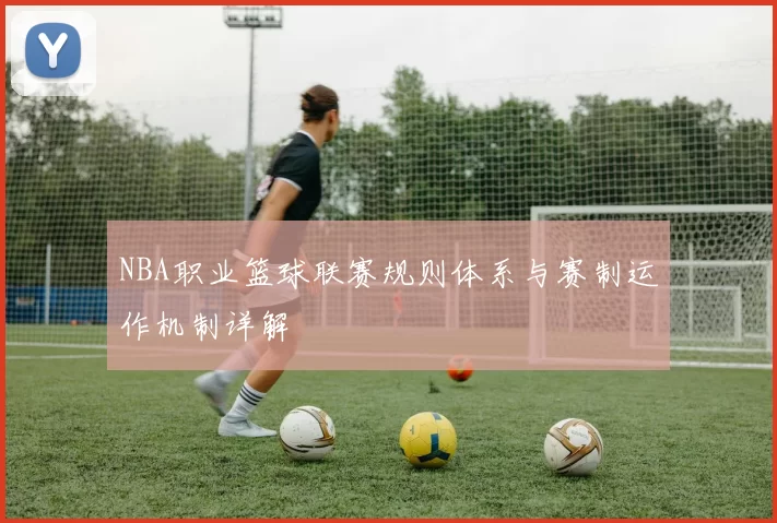 NBA职业篮球联赛规则体系与赛制运作机制详解