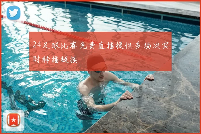 24足球比赛免费直播提供多场次实时转播链接