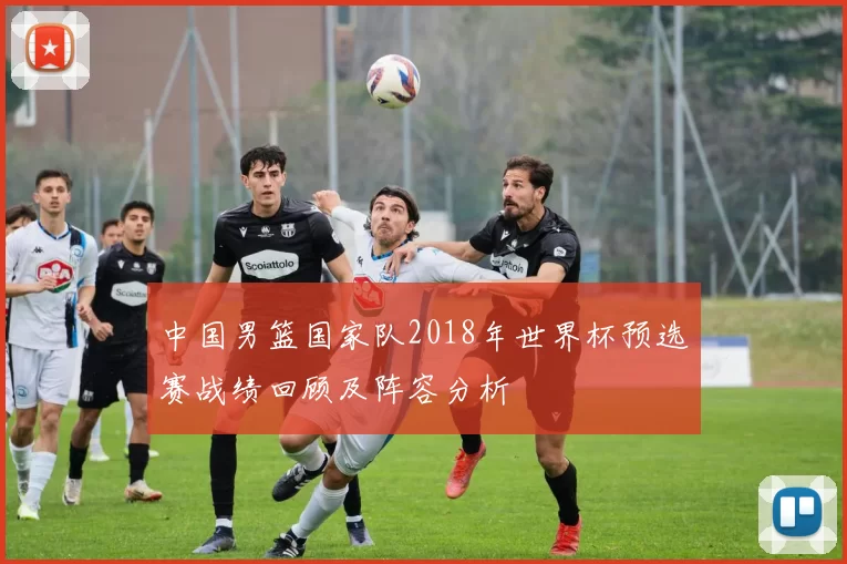 中国男篮国家队2018年世界杯预选赛战绩回顾及阵容分析