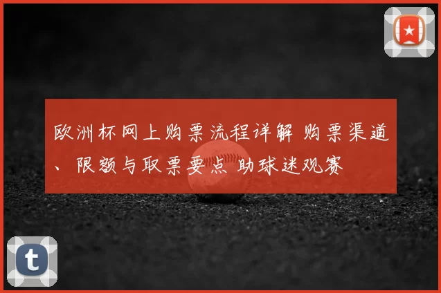 欧洲杯网上购票流程详解 购票渠道、限额与取票要点 助球迷观赛