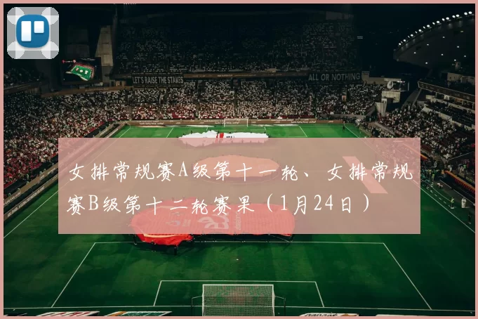 女排常规赛A级第十一轮、女排常规赛B级第十二轮赛果（1月24日）